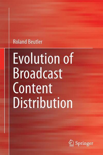 Cover for Roland Beutler · Evolution of Broadcast Content Distribution (Gebundenes Buch) [1st ed. 2017 edition] (2016)