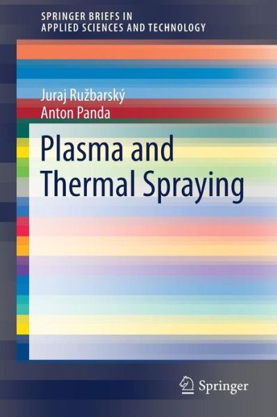 Cover for Juraj Ruzbarsky · Plasma and Thermal Spraying - SpringerBriefs in Applied Sciences and Technology (Paperback Book) [1st ed. 2017 edition] (2016)