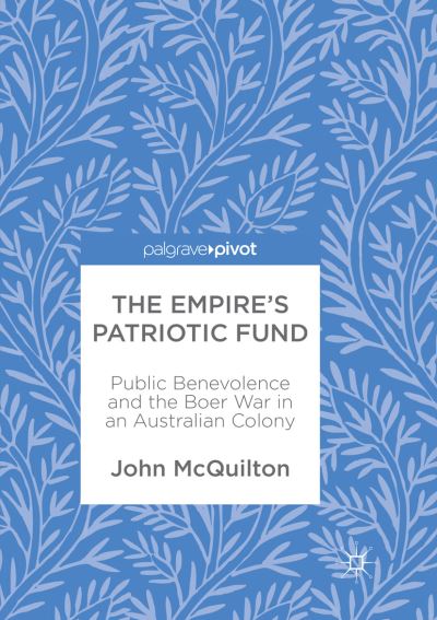 Cover for John McQuilton · The Empire's Patriotic Fund: Public Benevolence and the Boer War in an Australian Colony (Pocketbok) [Softcover reprint of the original 1st ed. 2017 edition] (2018)