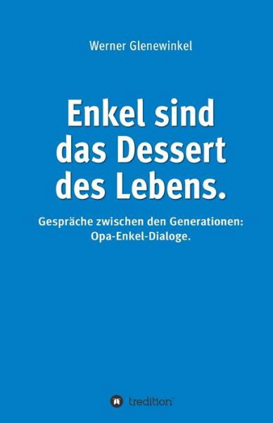 Enkel sind das Dessert des Lebens - Werner Glenewinkel - Livros - tredition - 9783347319721 - 31 de maio de 2021