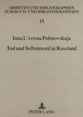 Cover for Polotovskaja Inna L'vovna Polotovskaja · Tod und Selbstmord in Russland: Ein kulturgeschichtlicher Ueberblick von den Anfaengen bis in die Gegenwart. Eine Bibliographie (Paperback Book) (2008)