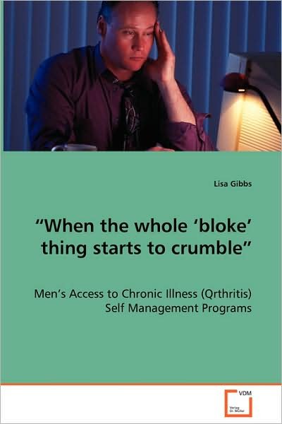 Cover for Lisa Gibbs · &quot;When the Whole 'bloke' Thing Starts to Crumble&quot;  - Men's Access to Chronic Illness (Qrthritis) Self Management Programs (Paperback Bog) (2008)