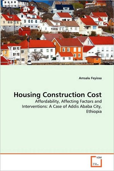 Cover for Amsalu Feyissa · Housing Construction Cost: Affordability, Affecting Factors and Interventions: a Case of Addis Ababa City, Ethiopia (Pocketbok) (2010)
