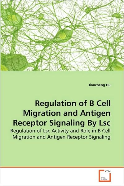 Cover for Jiancheng Hu · Regulation of B Cell Migration and Antigen Receptor Signaling by Lsc: Regulation of Lsc Activity and Role in B Cell Migration and Antigen Receptor Signaling (Paperback Book) (2010)