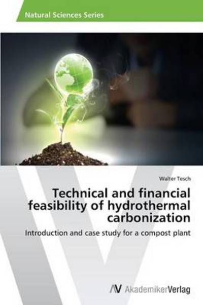 Cover for Walter Tesch · Technical and Financial Feasibility of Hydrothermal Carbonization: Introduction and Case Study for a Compost Plant (Paperback Book) (2013)