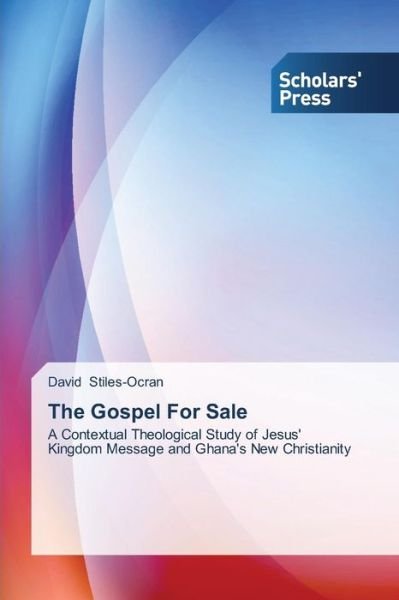 Cover for David Stiles-ocran · The Gospel for Sale: a Contextual Theological Study of Jesus' Kingdom Message and Ghana's New Christianity (Paperback Book) (2014)