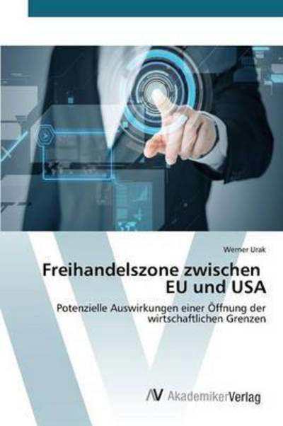 Freihandelszone Zwischen Eu Und USA - Urak Werner - Livres - AV Akademikerverlag - 9783639807721 - 24 mars 2015