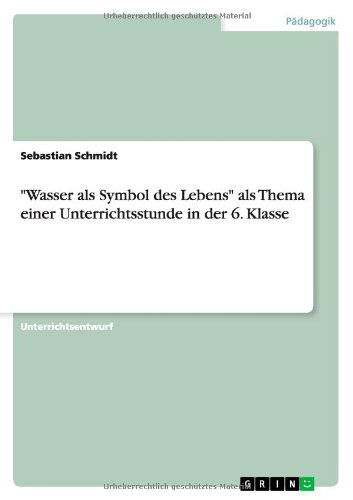 Cover for Sebastian Schmidt · Wasser als Symbol des Lebens als Thema einer Unterrichtsstunde in der 6. Klasse (Taschenbuch) [German edition] (2010)