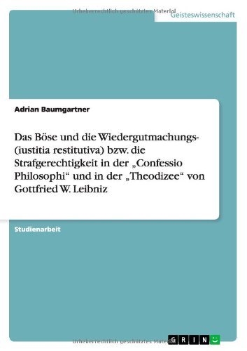 Das Boese und die Wiedergutmachungs- oder Strafgerechtigkeit in der "Confessio Philosophi und der "Theodizee von Leibniz - Adrian Baumgartner - Books - Grin Verlag - 9783656608721 - March 6, 2014
