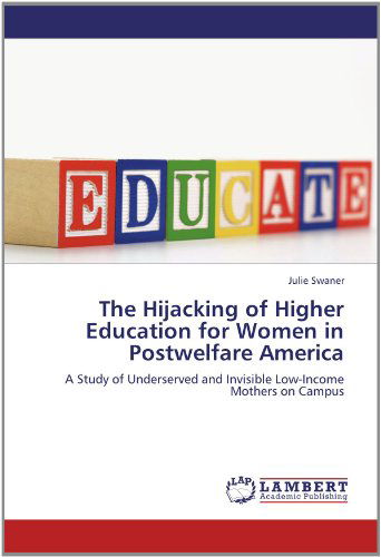 Cover for Julie Swaner · The Hijacking of Higher Education for Women in Postwelfare America: a Study of Underserved and Invisible Low-income Mothers on Campus (Paperback Book) (2012)