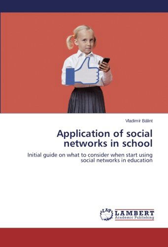 Application of Social Networks in School: Initial Guide on What to Consider when Start Using Social Networks in Education - Vladimír Bálint - Books - LAP LAMBERT Academic Publishing - 9783659186721 - February 28, 2014
