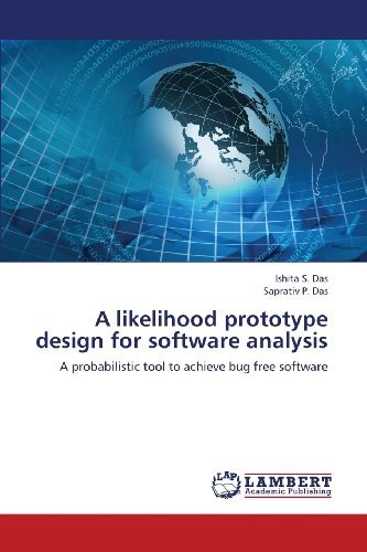 Cover for Saprativ  P. Das · A Likelihood Prototype Design for Software Analysis: a Probabilistic Tool to Achieve Bug Free Software (Paperback Book) (2013)