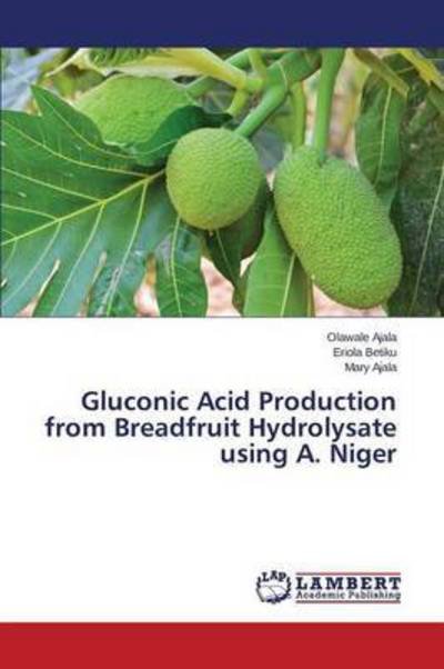 Cover for Ajala Mary · Gluconic Acid Production from Breadfruit Hydrolysate Using A. Niger (Pocketbok) (2015)