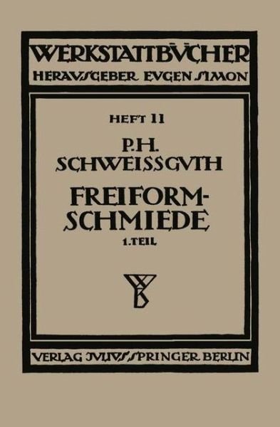 Paul H Schweissguth · Freiformschmiede: Erster Teil: Technologie Des Schmiedens Rohstoff Der Schmiede - Werkstattbucher (Pocketbok) [1922 edition] (1922)