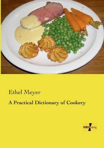 A Practical Dictionary of Cookery - Ethel Meyer - Boeken - Vero Verlag - 9783737200721 - 11 november 2019