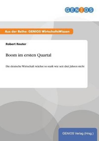 Cover for Robert Reuter · Boom im ersten Quartal: Die deutsche Wirtschaft wachst so stark wie seit drei Jahren nicht (Taschenbuch) (2015)