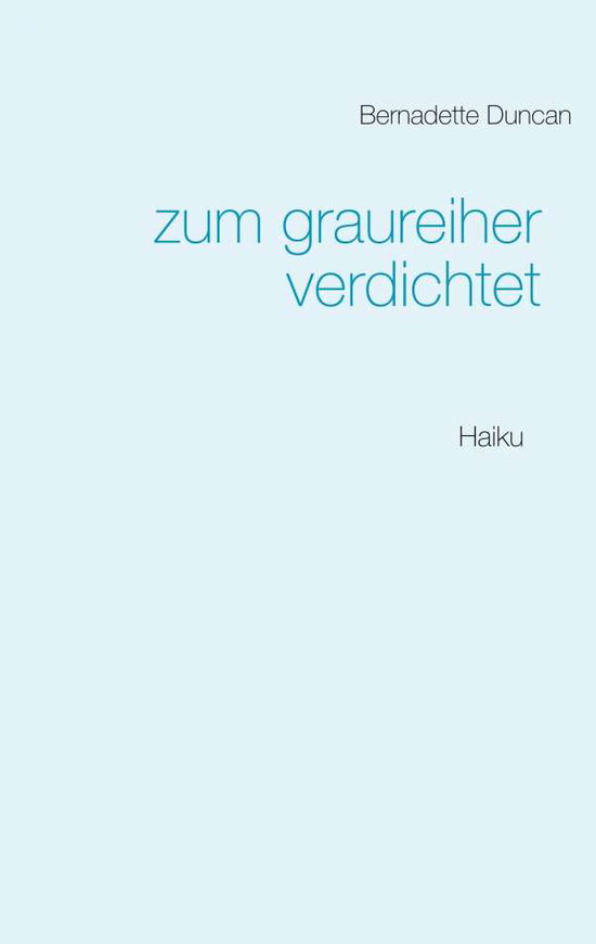 Cover for Bernadette Duncan · Zum Graureiher Verdichtet: Haiku (Paperback Book) (2020)