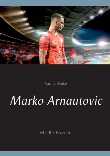 Cover for Vanny Benke · Marko Arnautovic: Mr. 107 Prozent! (Paperback Book) (2020)