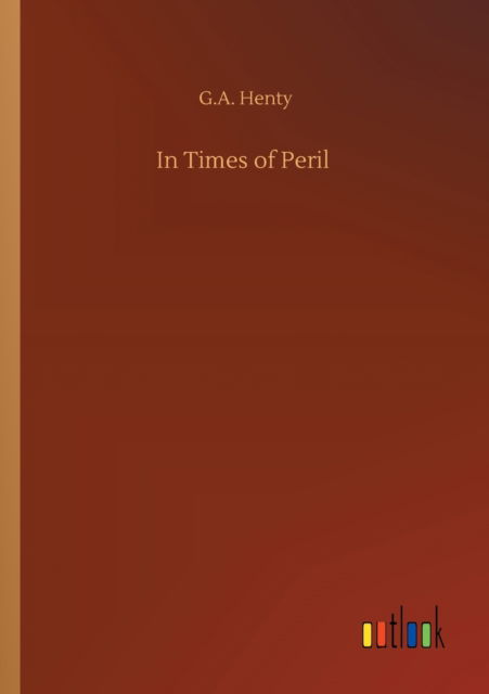 In Times of Peril - G a Henty - Książki - Outlook Verlag - 9783752302721 - 16 lipca 2020