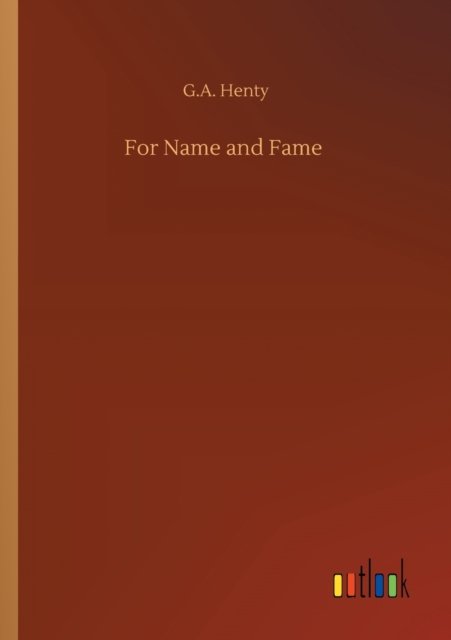 For Name and Fame - G a Henty - Książki - Outlook Verlag - 9783752315721 - 17 lipca 2020