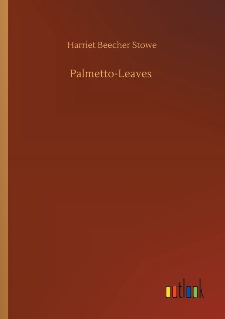 Cover for Harriet Beecher Stowe · Palmetto-Leaves (Paperback Bog) (2020)
