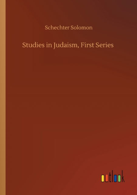 Studies in Judaism, First Series - Schechter Solomon - Livres - Outlook Verlag - 9783752430721 - 14 août 2020