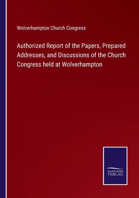 Cover for Wolverhampton Church Congress · Authorized Report of the Papers, Prepared Addresses, and Discussions of the Church Congress held at Wolverhampton (Paperback Book) (2022)