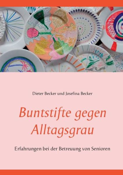 Cover for Dieter Becker · Buntstifte gegen Alltagsgrau: Erfahrungen bei der Betreuung von Senioren (Paperback Bog) (2020)