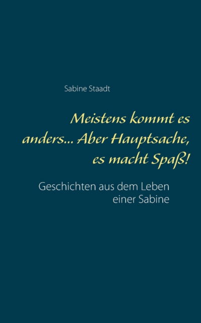 Cover for Sabine Staadt · Meistens kommt es anders... Aber Hauptsache, es macht Spass!: Geschichten aus dem Leben einer Sabine (Paperback Book) (2021)