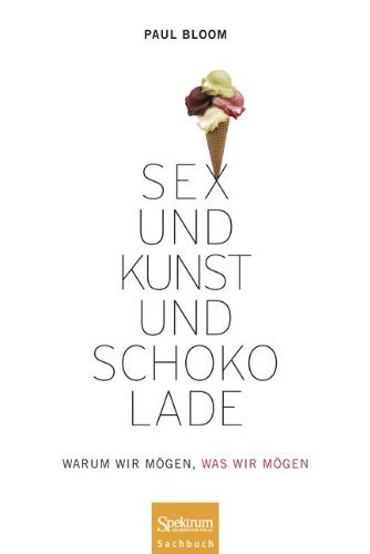 Cover for Paul Bloom · Sex und Kunst und Schokolade: Warum wir mogen, was wir mogen (Hardcover bog) [German, 2012 edition] (2011)