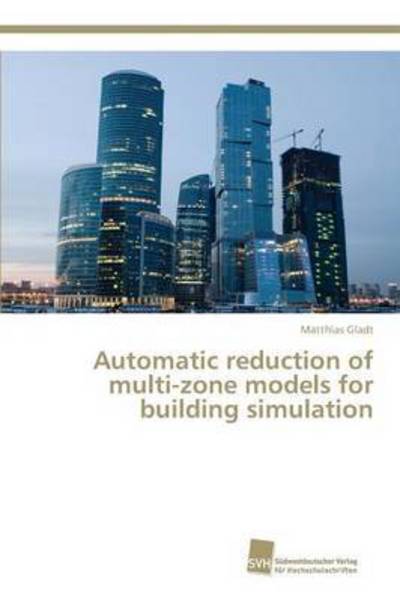 Automatic Reduction of Multi-zone Models for Building Simulation - Gladt Matthias - Kirjat - Sudwestdeutscher Verlag Fur Hochschulsch - 9783838136721 - tiistai 3. maaliskuuta 2015