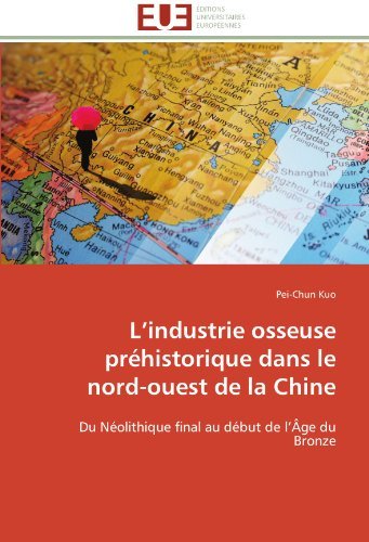 Cover for Pei-chun Kuo · L'industrie Osseuse Préhistorique Dans Le Nord-ouest De La Chine: Du Néolithique Final Au Début De L'âge Du Bronze (Paperback Book) [French edition] (2018)