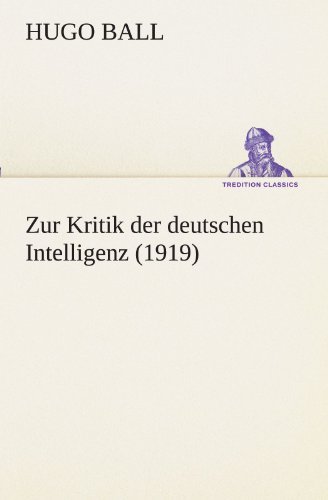 Cover for Hugo Ball · Zur Kritik Der Deutschen Intelligenz (1919) (Tredition Classics) (German Edition) (Paperback Book) [German edition] (2012)