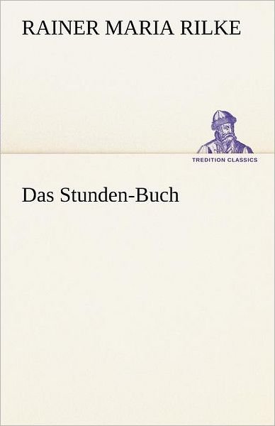 Cover for Rainer Maria Rilke · Das Stunden-buch (Tredition Classics) (German Edition) (Taschenbuch) [German edition] (2012)