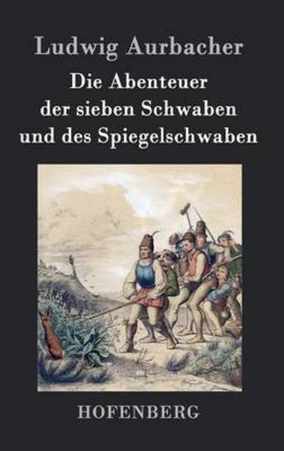 Cover for Ludwig Aurbacher · Die Abenteuer Der Sieben Schwaben Und Des Spiegelschwaben (Hardcover Book) (2015)
