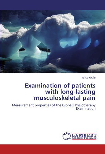 Examination of Patients with Long-lasting Musculoskeletal Pain: Measurement Properties of the Global Physiotherapy Examination - Alice Kvale - Libros - LAP LAMBERT Academic Publishing - 9783846519721 - 5 de octubre de 2011