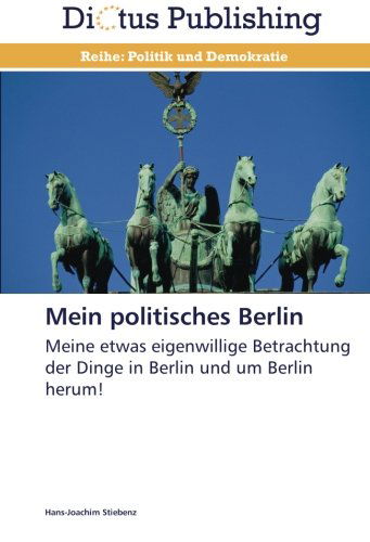 Cover for Hans-joachim Stiebenz · Mein Politisches Berlin: Meine Etwas Eigenwillige Betrachtung Der Dinge in Berlin Und Um Berlin Herum! (Paperback Book) [German edition] (2013)