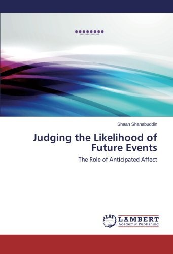 Judging the Likelihood of Future Events: the Role of Anticipated Affect - Shaan Shahabuddin - Livres - LAP LAMBERT Academic Publishing - 9783848445721 - 19 février 2014