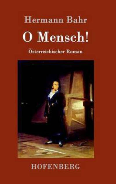 Cover for Hermann Bahr · O Mensch!: OEsterreichischer Roman (Inbunden Bok) (2016)