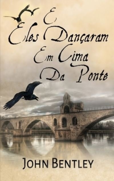 Cover for John Bentley · E Eles Dancaram Em Cima Da Ponte (Hardcover Book) (2021)