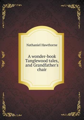 Cover for Hawthorne Nathaniel · A Wonder-book Tanglewood Tales, and Grandfather's Chair (Paperback Book) (2013)