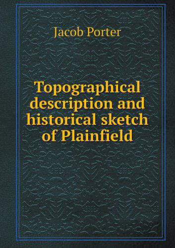 Cover for Jacob Porter · Topographical Description and Historical Sketch of Plainfield (Paperback Book) (2013)