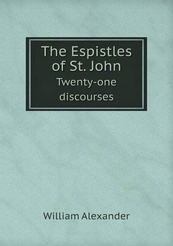 Cover for William Alexander · The Espistles of St. John Twenty-one Discourses (Paperback Book) (2013)