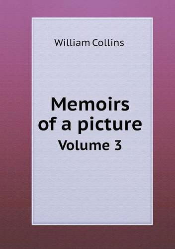 Memoirs of a Picture Volume 3 - William Collins - Books - Book on Demand Ltd. - 9785518900721 - January 10, 2013