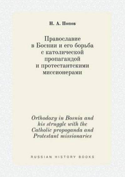 Cover for N a Popov · Orthodoxy in Bosnia and His Struggle with the Catholic Propoganda and Protestant Missionaries (Paperback Bog) (2015)