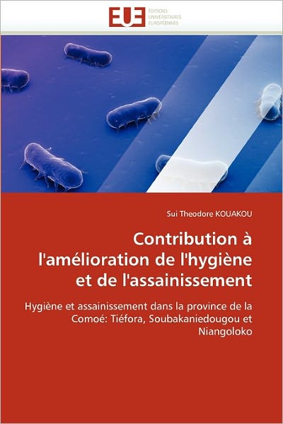 Cover for Sui Theodore Kouakou · Contribution À L'amélioration De L'hygiène et De L'assainissement: Hygiène et Assainissement Dans La Province De La Comoé: Tiéfora, Soubakaniedougou et Niangoloko (Paperback Book) [French edition] (2018)