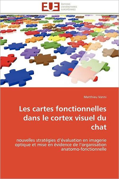 Cover for Matthieu Vanni · Les Cartes Fonctionnelles Dans Le Cortex Visuel Du Chat: Nouvelles Stratégies D'évaluation en Imagerie Optique et Mise en Évidence De L'organisation Anatomo-fonctionnelle (Paperback Book) [French edition] (2018)