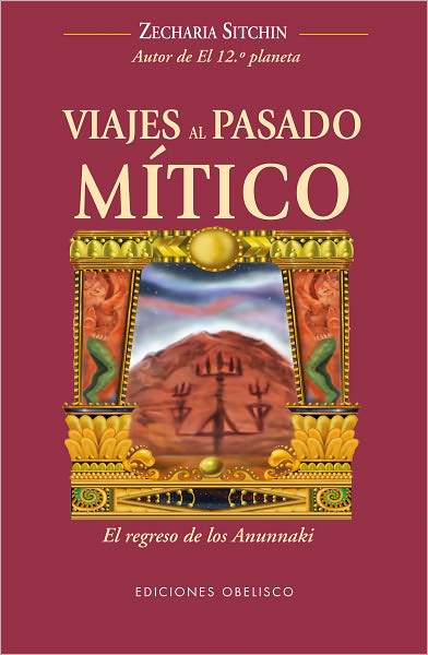 Viajes Al Pasado Mitico (Spanish Edition) (Cronicas De La Tierra / the Earth Chronicles Expeditions) - Zecharia Sitchin - Livros - Obelisco - 9788497776721 - 15 de fevereiro de 2011