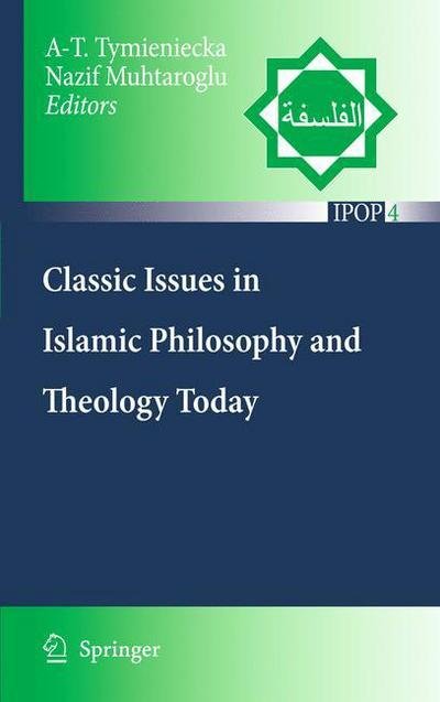 Cover for A-t Tymieniecka · Classic Issues in Islamic Philosophy and Theology Today - Islamic Philosophy and Occidental Phenomenology in Dialogue (Hardcover Book) [2010 edition] (2009)
