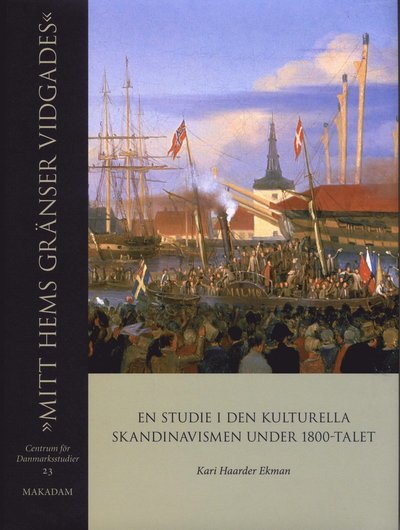 Cover for Ekman Kari Haarder · Mitt hems gränser vidgades : en studie i den kulturella skandinavismen under 1800-talet (Indbundet Bog) (2010)